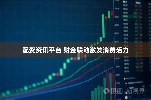 配资资讯平台 财金联动激发消费活力