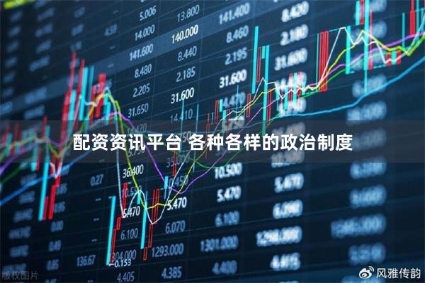配资资讯平台 各种各样的政治制度
